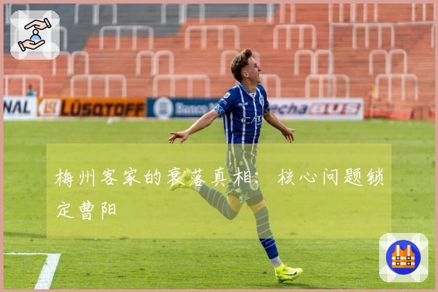 梅州客家的衰落真相：核心问题锁定曹阳